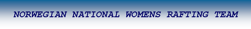 Text Box: NORWEGIAN NATIONAL WOMENS RAFTING TEAM